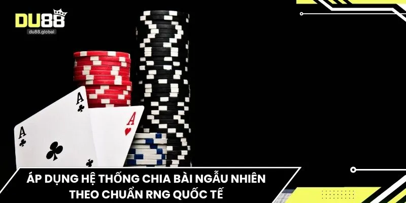 Áp dụng hệ thống chia bài ngẫu nhiên theo chuẩn RNG quốc tế