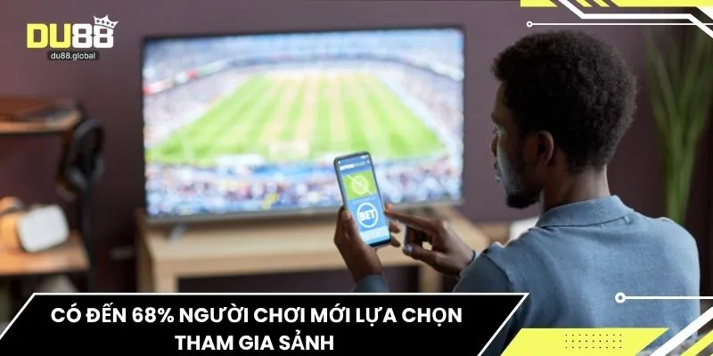 Có đến 68% người chơi mới lựa chọn tham gia sảnh