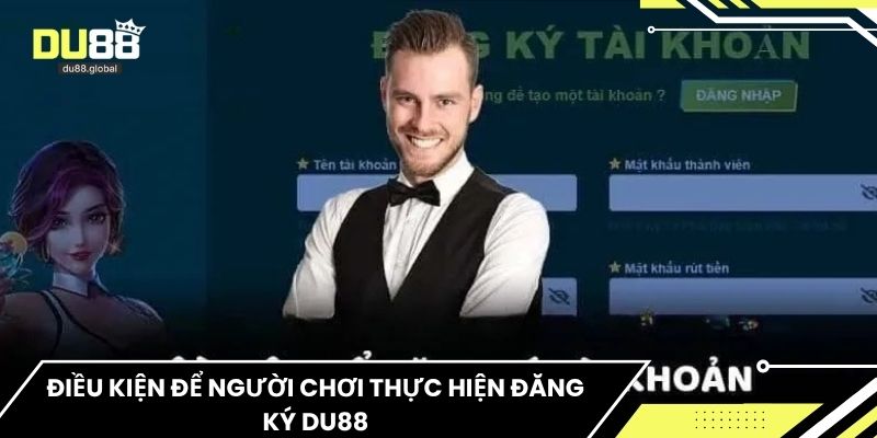 Điều kiện để người chơi thực hiện đăng ký du88
