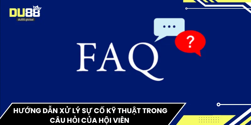 Hướng dẫn xử lý sự cố kỹ thuật trong câu hỏi của hội viên