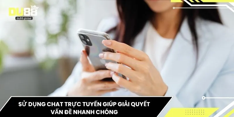 Sử dụng chat trực tuyến giúp giải quyết vấn đề nhanh chóng