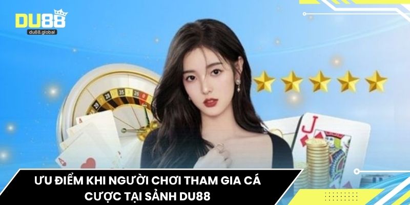 Ưu điểm khi người chơi tham gia cá cược tại sảnh du88